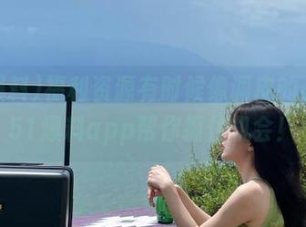 福利资源有时候像调皮的小猫，51爆料app帮你抓住机会！