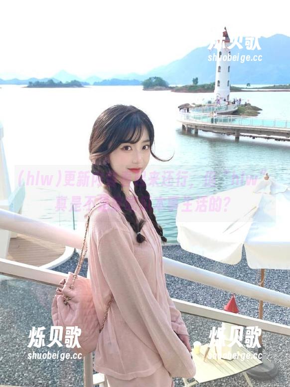 hlw 更新内容看起来还行,但“hlw”真是不是靠吃瓜本事生活的?